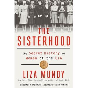 The Sisterhood: The Secret History of Women at the CIA -- Liza Mundy